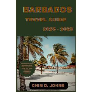 JOHNS, CHIN D. BARBADOS TRAVEL GUIDE 2025 2026: “Discover the Best Beaches, Food, Culture & Hidden Gems for Your Perfect Caribbean Vacation” JOHNS, CHIN D. BARBADOS TRAVEL GUIDE 2025 2026: “Discover the Best Beaches, Food, Culture & Hidden Gems for Your Perfect Caribbean Vacation”