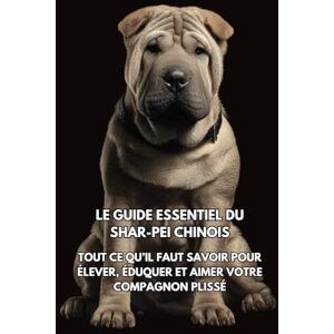 Books, Inkspire Le Guide Essentiel du Shar-Pei Chinois: Tout Ce Qu’il Faut Savoir pour Élever, Éduquer et Aimer Votre Compagnon Plissé Books, Inkspire Le Guide Essentiel du Shar-Pei Chinois: Tout Ce Qu’il Faut Savoir pour Élever, Éduquer et Aimer Votre Compagnon Plissé