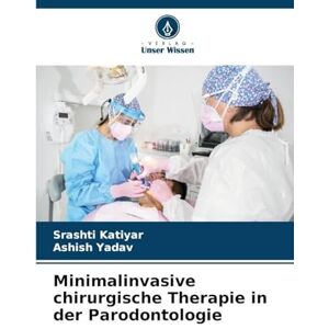 Katiyar, Srashti Minimalinvasive chirurgische Therapie in der Parodontologie Katiyar, Srashti Minimalinvasive chirurgische Therapie in der Parodontologie