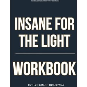 Grace Holloway, Evelyn The Realistic Mindset You Need from Insane for the Light Workbook: How to Ruthlessly Apply Ronald Rolheiser’s Spirituality of Surrender in the Last Third of Life Grace Holloway, Evelyn The Realistic Mindset You Need from Insane for the Light Workbook: How to Ruthlessly Apply Ronald Rolheiser’s Spirituality of Surrender in the Last Third of Life