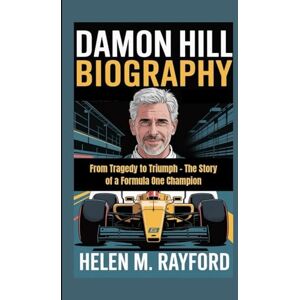 M. Rayford, Helen DAMON HILL BIOGRAPHY: From Tragedy to Triumph – The Story of a Formula One Champion M. Rayford, Helen DAMON HILL BIOGRAPHY: From Tragedy to Triumph – The Story of a Formula One Champion