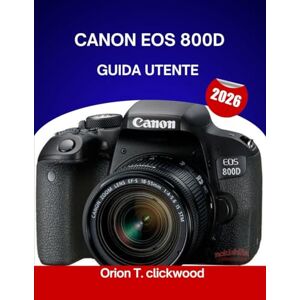 Orion CANON EOS 800D GUIDA UTENTE 2026: Da automatico a manuale: scopri le impostazioni della fotocamera, le modalità e gli scatti creativi in modo semplice Orion CANON EOS 800D GUIDA UTENTE 2026: Da automatico a manuale: scopri le impostazioni della fotocamera, le modalità e gli scatti creativi in modo semplice