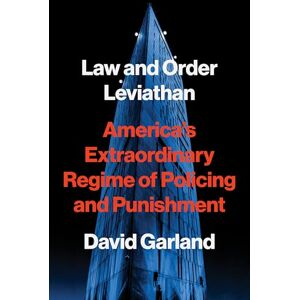 Garland, David Law and Order Leviathan: America’s Extraordinary Regime of Policing and Punishment Garland, David Law and Order Leviathan: America’s Extraordinary Regime of Policing and Punishment