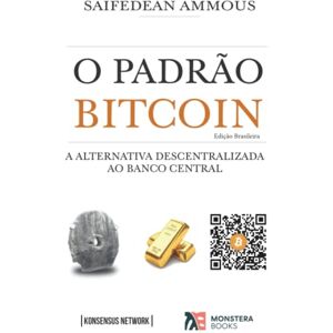 Ammous, Saifedean O Padrão Bitcoin (Edição Brasileira): A Alternativa Descentralizada ao Banco Central Ammous, Saifedean O Padrão Bitcoin (Edição Brasileira): A Alternativa Descentralizada ao Banco Central