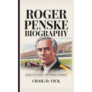D. VICK, CRAIG ROGER PENSKE: LEGACY AT SPEED: THE PENSKE FORMULA D. VICK, CRAIG ROGER PENSKE: LEGACY AT SPEED: THE PENSKE FORMULA