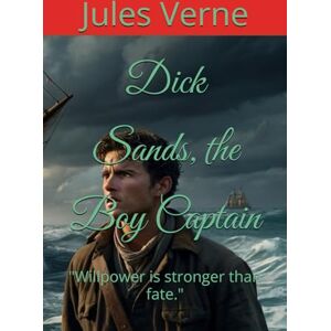 Verne, Jules Dick Sands, the Boy Captain: "Willpower is stronger than fate. Verne, Jules Dick Sands, the Boy Captain: "Willpower is stronger than fate.