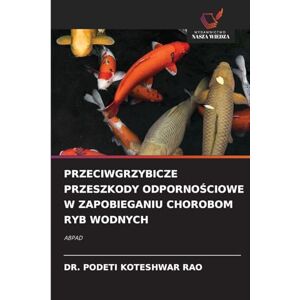 Koteshwar Rao, Dr Podeti Przeciwgrzybicze Przeszkody OdpornoŚciowe W Zapobieganiu Chorobom Ryb Wodnych: ABPAD Koteshwar Rao, Dr Podeti Przeciwgrzybicze Przeszkody OdpornoŚciowe W Zapobieganiu Chorobom Ryb Wodnych: ABPAD