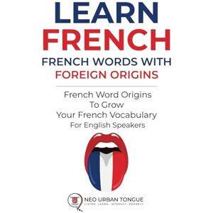 Neo Urban Tongue Learn French French Words With Foreign Origins: French Word Origins To Grow Your French Vocabulary For English Speakers Neo Urban Tongue Learn French French Words With Foreign Origins: French Word Origins To Grow Your French Vocabulary For English Speakers