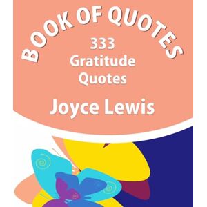Lewis, Ms Joyce Pree Book Of Quotes 333 Gratitude Quotes Lewis, Ms Joyce Pree Book Of Quotes 333 Gratitude Quotes