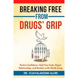 Aluri, Dr.Vijayalakshmi Breaking From Drug's Grip: Restore confidence, Heal your body, Repair Relationships and Reclaim a life worth living. (Spirituality and self care) Aluri, Dr.Vijayalakshmi Breaking From Drug's Grip: Restore confidence, Heal your body, Repair Relationships and Reclaim a life worth living. (Spirituality and self care)
