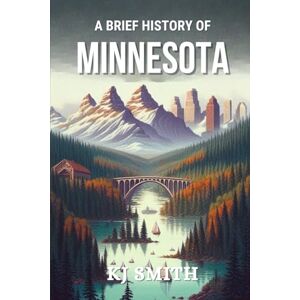 Smith, KJ A Brief History of Minnesota (US States A Brief History) Smith, KJ A Brief History of Minnesota (US States A Brief History)