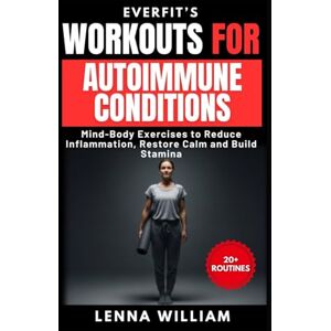 William, Lenna EverFit’s Workouts for Autoimmune Conditions: Mind-Body Exercises to Reduce Inflammation, Restore Calm and Build Stamina William, Lenna EverFit’s Workouts for Autoimmune Conditions: Mind-Body Exercises to Reduce Inflammation, Restore Calm and Build Stamina