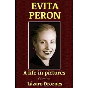 Droznes, Lazaro EVITA PERON. A life in pictures: A visual history of Evita's life with photographs covering the most important stages of her life. (HISTORY TELLING POSTERS) Droznes, Lazaro EVITA PERON. A life in pictures: A visual history of Evita's life with photographs covering the most important stages of her life. (HISTORY TELLING POSTERS)