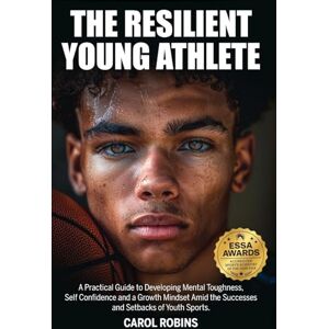 Robins, Carol The Resilient Young Athlete: A Practical Guide to Developing Mental Toughness, Self Confidence, and a Growth Mindset Amid the Success and Setbacks of Youth Sports (The Resilient Young Athlete Series) Robins, Carol The Resilient Young Athlete: A Practical Guide to Developing Mental Toughness, Self Confidence, and a Growth Mindset Amid the Success and Setbacks of Youth Sports (The Resilient Young Athlete Series)