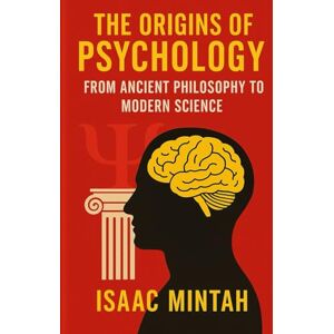 Mintah, Isaac The Origins of Psychology: From Ancient Philosophy to Modern Science Mintah, Isaac The Origins of Psychology: From Ancient Philosophy to Modern Science