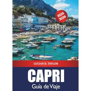 Taylor Capri Guía de Viaje 2025-2026: Explora las atracciones, playas, itinerarios, comida, consejos y aventuras de la isla del sur de Italia Taylor Capri Guía de Viaje 2025-2026: Explora las atracciones, playas, itinerarios, comida, consejos y aventuras de la isla del sur de Italia