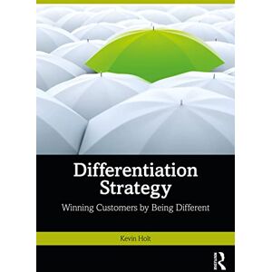 Holt, Kevin Differentiation Strategy: Winning Customers by Being Different Holt, Kevin Differentiation Strategy: Winning Customers by Being Different