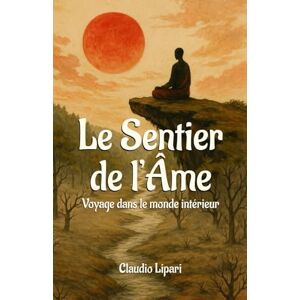 Lipari, Claudio Le Sentier de l’Âme: Voyage dans le monde intérieur Lipari, Claudio Le Sentier de l’Âme: Voyage dans le monde intérieur