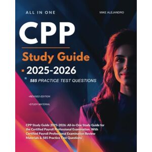 Alejandro, Mike CPP Study Guide 2025-2026: All-in-One Study Guide for the Certified Payroll Professional Examination. With Certified Payroll Professional Examination Review Materials & 585 Practice Test Questions Alejandro, Mike CPP Study Guide 2025-2026: All-in-One Study Guide for the Certified Payroll Professional Examination. With Certified Payroll Professional Examination Review Materials & 585 Practice Test Questions