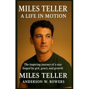 Bowers, Anderson W. MILES TELLER: A LIFE IN MOTION: The inspiring journey of a star forged by grit, grace, and growth. Bowers, Anderson W. MILES TELLER: A LIFE IN MOTION: The inspiring journey of a star forged by grit, grace, and growth.