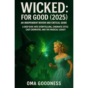 GOODNESS, OMA WICKED: FOR GOOD (2025): AN INDEPENDENT REVIEW AND CRITICAL GUIDE A DEEP DIVE INTO STORYTELLING, CINEMATIC STYLE, CAST CHEMISTRY, AND THE MUSICAL LEGACY GOODNESS, OMA WICKED: FOR GOOD (2025): AN INDEPENDENT REVIEW AND CRITICAL GUIDE A DEEP DIVE INTO STORYTELLING, CINEMATIC STYLE, CAST CHEMISTRY, AND THE MUSICAL LEGACY