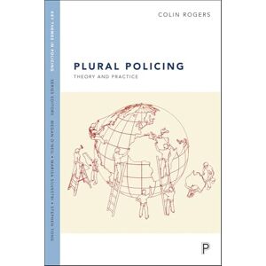 Rogers, Colin Plural policing: Theory and Practice (Key Themes in Policing) Rogers, Colin Plural policing: Theory and Practice (Key Themes in Policing)