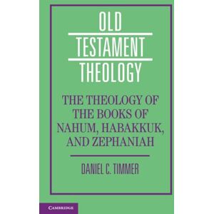 Timmer, Daniel C. The Theology of the Books of Nahum, Habakkuk, and Zephaniah (Old Testament Theology) Timmer, Daniel C. The Theology of the Books of Nahum, Habakkuk, and Zephaniah (Old Testament Theology)