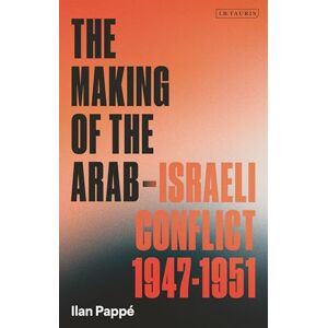 Ilan Pappé The Making of the Arab-Israeli Conflict, 1947-1951 Ilan Pappé The Making of the Arab-Israeli Conflict, 1947-1951