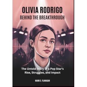 Flanagan, Mark C. OLIVIA RODRIGO :Behind the Breakthrough: The Untold Story of a Pop Star’s Rise, Struggles, and Impact (POP REVOLUTION: THE STORIES OF POP’S POWER PLAYERS) Flanagan, Mark C. OLIVIA RODRIGO :Behind the Breakthrough: The Untold Story of a Pop Star’s Rise, Struggles, and Impact (POP REVOLUTION: THE STORIES OF POP’S POWER PLAYERS)