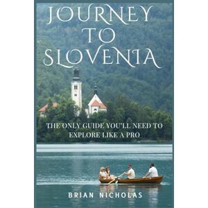 NICHOLAS, BRIAN JOURNEY TO SLOVENIA: The Only Guide You’ll Need to Explore Like a Pro NICHOLAS, BRIAN JOURNEY TO SLOVENIA: The Only Guide You’ll Need to Explore Like a Pro