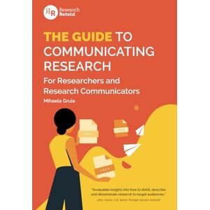 Gruia, Mihaela The Guide to Communicating Research: For Researchers and Research Communicators Gruia, Mihaela The Guide to Communicating Research: For Researchers and Research Communicators