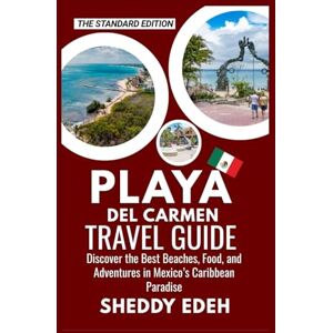 Edeh, Sheddy PLAYA DEL CARMEN TRAVEL GUIDE: Discover the Best Beaches, Food, and Adventures in Mexico’s Caribbean Paradise Edeh, Sheddy PLAYA DEL CARMEN TRAVEL GUIDE: Discover the Best Beaches, Food, and Adventures in Mexico’s Caribbean Paradise