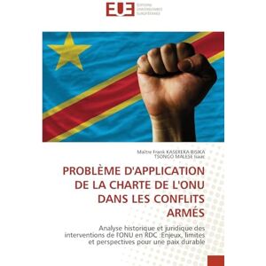 Bisika, Maître Frank Kasereka Problème d'Application de la Charte de l'Onu Dans Les Conflits Armés: Analyse historique et juridique des interventions de l'ONU en RDC :Enjeux, limites et perspectives pour une paix durable Bisika, Maître Frank Kasereka Problème d'Application de la Charte de l'Onu Dans Les Conflits Armés: Analyse historique et juridique des interventions de l'ONU en RDC :Enjeux, limites et perspectives pour une paix durable