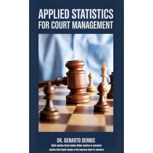DENNIS, DR. DENARTO Applied Statistics for Court Management – The Ultimate Guide to Efficient Courts DENNIS, DR. DENARTO Applied Statistics for Court Management – The Ultimate Guide to Efficient Courts