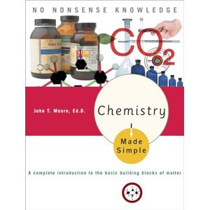 Moore Ed.D., John T. Chemistry Made Simple: A Complete Introduction to the Basic Building Blocks of Matter Moore Ed.D., John T. Chemistry Made Simple: A Complete Introduction to the Basic Building Blocks of Matter