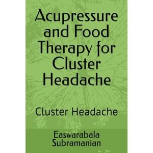 Subramanian, Easwarabala Acupressure and Food Therapy for Cluster Headache: Cluster Headache: 50 (Common People Medical Books Part 3) Subramanian, Easwarabala Acupressure and Food Therapy for Cluster Headache: Cluster Headache: 50 (Common People Medical Books Part 3)