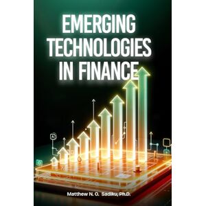Sadiku, Matthew EMERGING TECHNOLOGIES IN FINANCE Sadiku, Matthew EMERGING TECHNOLOGIES IN FINANCE