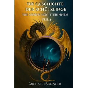 Rädlinger, Michael Die sieben Wächterinnen: Ein episches Fantasy-Abenteuer zwischen Licht und Finsternis – der Weg der suchenden Seelen (Die Geschichte der Schützlinge) Rädlinger, Michael Die sieben Wächterinnen: Ein episches Fantasy-Abenteuer zwischen Licht und Finsternis – der Weg der suchenden Seelen (Die Geschichte der Schützlinge)