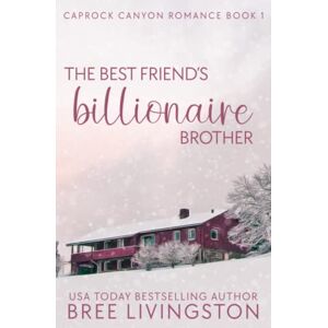 Livingston, Bree The Best Friend's Billionaire Brother: A Caprock Canyon Romance Book One: 1 Livingston, Bree The Best Friend's Billionaire Brother: A Caprock Canyon Romance Book One: 1
