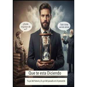 Alarte Duart, Jose Maria Qué te está diciendo tu yo del futuro y tu yo del pasado en el presente Alarte Duart, Jose Maria Qué te está diciendo tu yo del futuro y tu yo del pasado en el presente