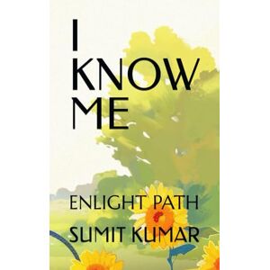 KUMAR, SUMIT I KNOW ME: ENLIGHT PATH KUMAR, SUMIT I KNOW ME: ENLIGHT PATH