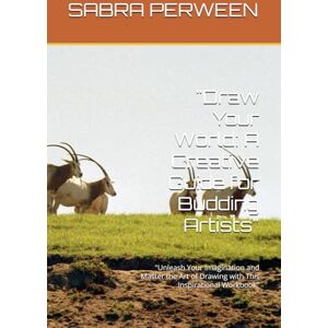 PERWEEN, SABRA Draw Your World: A Creative Guide for Budding Artists": "Unleash Your Imagination and Master the Art of Drawing with This Inspirational Workbook PERWEEN, SABRA Draw Your World: A Creative Guide for Budding Artists": "Unleash Your Imagination and Master the Art of Drawing with This Inspirational Workbook