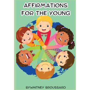 Broussard, Whitney Affirmations for the Young: Biblical Affirmations to Help Children Discover Their Identity in Christ Broussard, Whitney Affirmations for the Young: Biblical Affirmations to Help Children Discover Their Identity in Christ