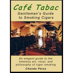 Pérez, Chendo Café Tabac Gentleman's Guide to Smoking Cigars: An elegant guide to the timeless art, ritual, and philosophy of cigar smoking Pérez, Chendo Café Tabac Gentleman's Guide to Smoking Cigars: An elegant guide to the timeless art, ritual, and philosophy of cigar smoking
