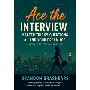 Brashears, Brandon Ace the Interview: Master Tricky Questions & Land Your Dream Job: (Proven Strategies & Examples) (The AI-Powered Career Advantage) Brashears, Brandon Ace the Interview: Master Tricky Questions & Land Your Dream Job: (Proven Strategies & Examples) (The AI-Powered Career Advantage)