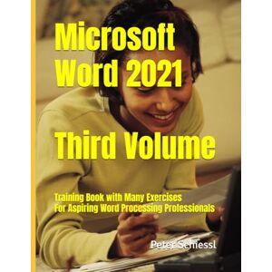 Schiessl, Peter Microsoft Word 2021 Third Volume: Training Book with Many Exercises: For Aspiring Word Processing Professionals (Microsoft Word 2021 Training Book ... many integrated Exercises in three Volumes) Schiessl, Peter Microsoft Word 2021 Third Volume: Training Book with Many Exercises: For Aspiring Word Processing Professionals (Microsoft Word 2021 Training Book ... many integrated Exercises in three Volumes)