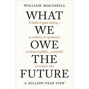 MacAskill, William What We Owe The Future: The Sunday Times Bestseller MacAskill, William What We Owe The Future: The Sunday Times Bestseller
