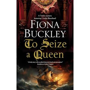 Buckley, Fiona To Seize a Queen: 23 (A Tudor mystery featuring Ursula Blanchard) Buckley, Fiona To Seize a Queen: 23 (A Tudor mystery featuring Ursula Blanchard)