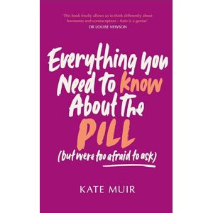 Muir, Kate Everything You Need to Know About the Pill (but were too afraid to ask) Muir, Kate Everything You Need to Know About the Pill (but were too afraid to ask)