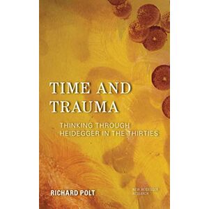 Polt, Richard Time and Trauma: Thinking Through Heidegger in the Thirties (New Heidegger Research) Polt, Richard Time and Trauma: Thinking Through Heidegger in the Thirties (New Heidegger Research)